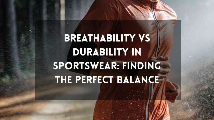 Breathability vs Durability in Sportswear