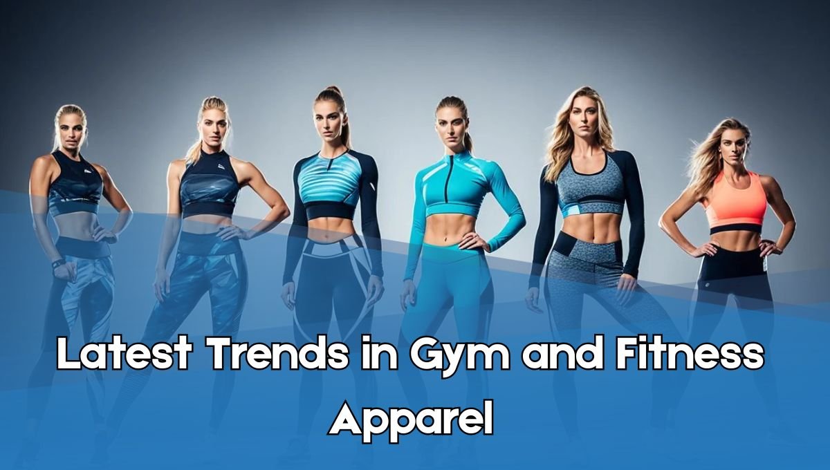 Latest Trends in Gym and Fitness Apparel